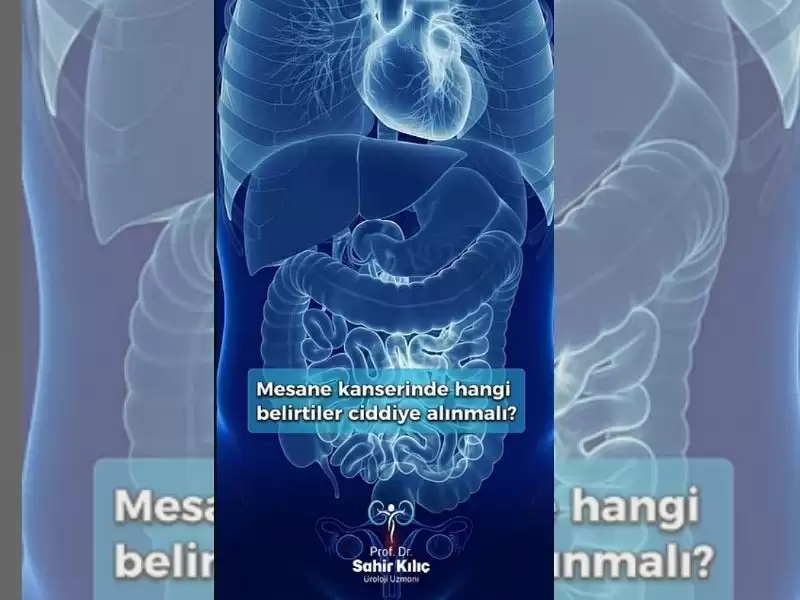 Mesane kanserinde hangi belirtiler ciddiye alınmalı?